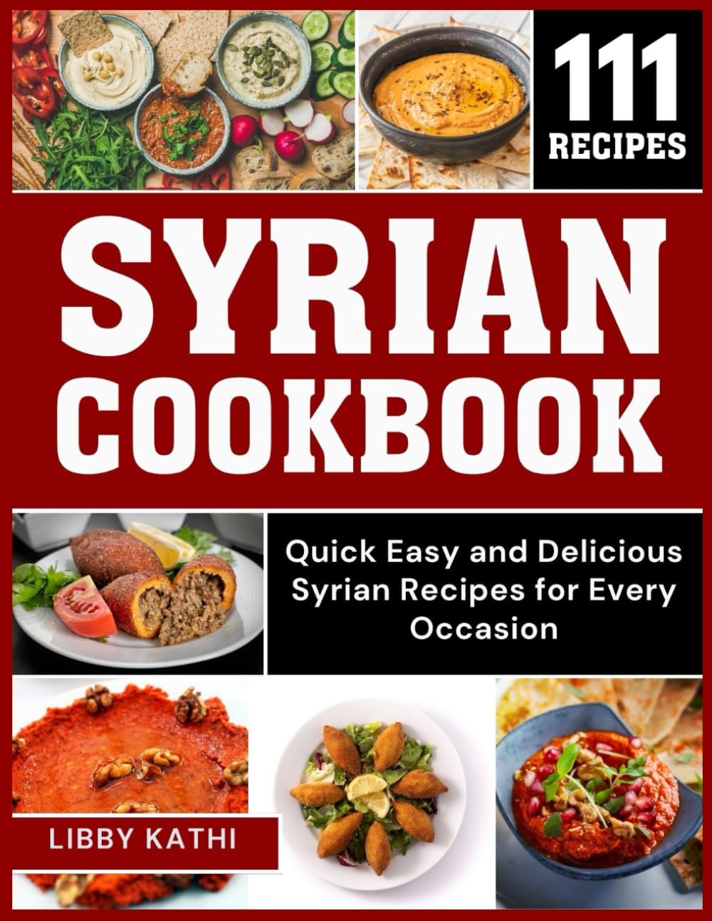 Syrian Cookbook: Quick Easy and Delicious Syrian Recipes for Every Occasion