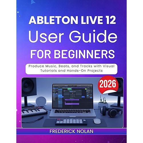 ABLETON LIVE 12 USER GUIDE FOR BEGINNERS 2026: Produce Music, Beats, and Tracks with Visual Tutorials and Hands-On Projects