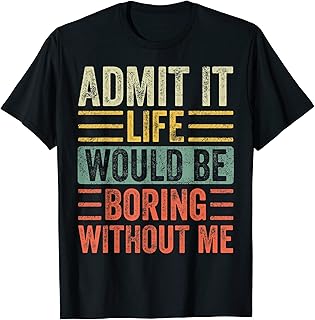Admit It Life Would Be Boring Without Me, Funny Saying Retro T-Shirt