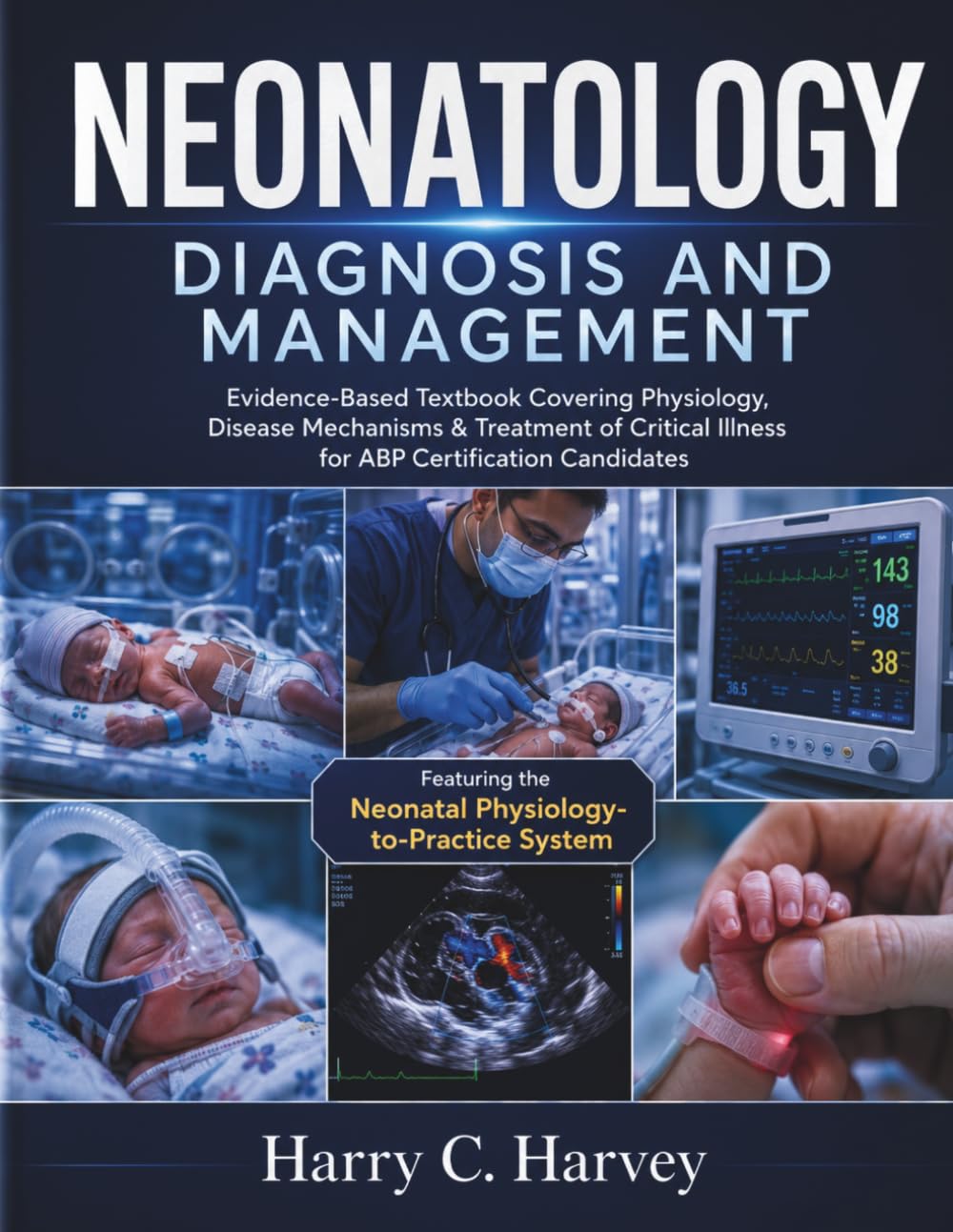 Neonatology Diagnosis and Management: Evidence-Based Textbook Covering Physiology, Disease Mechanisms & Treatment of Critical Illness for ABP Certification Candidates