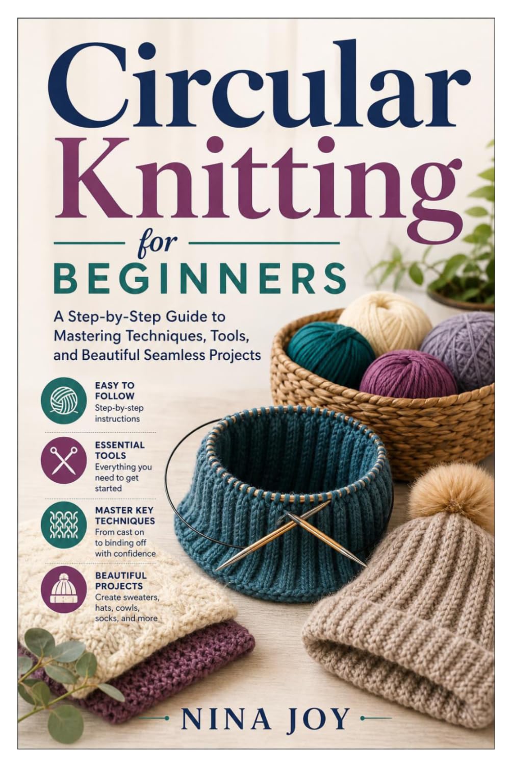 Circular Knitting for Beginners: A Step-by-Step Guide to Mastering Techniques, Tools, and Beautiful Seamless Projects