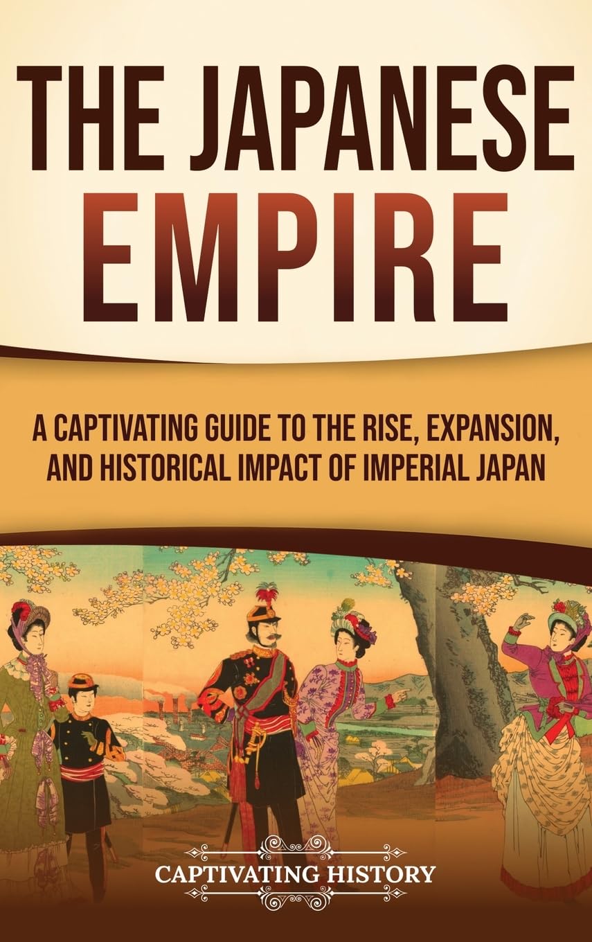 The Japanese Empire: A Captivating Guide to the Rise, Expansion, and Historical Impact of Imperial Japan