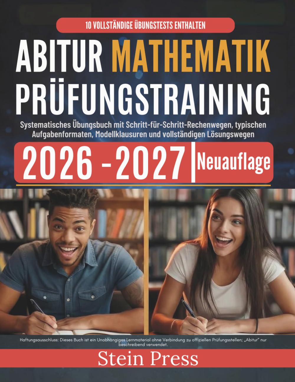 Abitur Mathematik Prüfungstraining 2026–2027: Systematisches Übungsbuch mit Schritt-für-Schritt-Rechenwegen, typischen Aufgabenformaten, Modellklausuren und vollständigen Lösungswegen