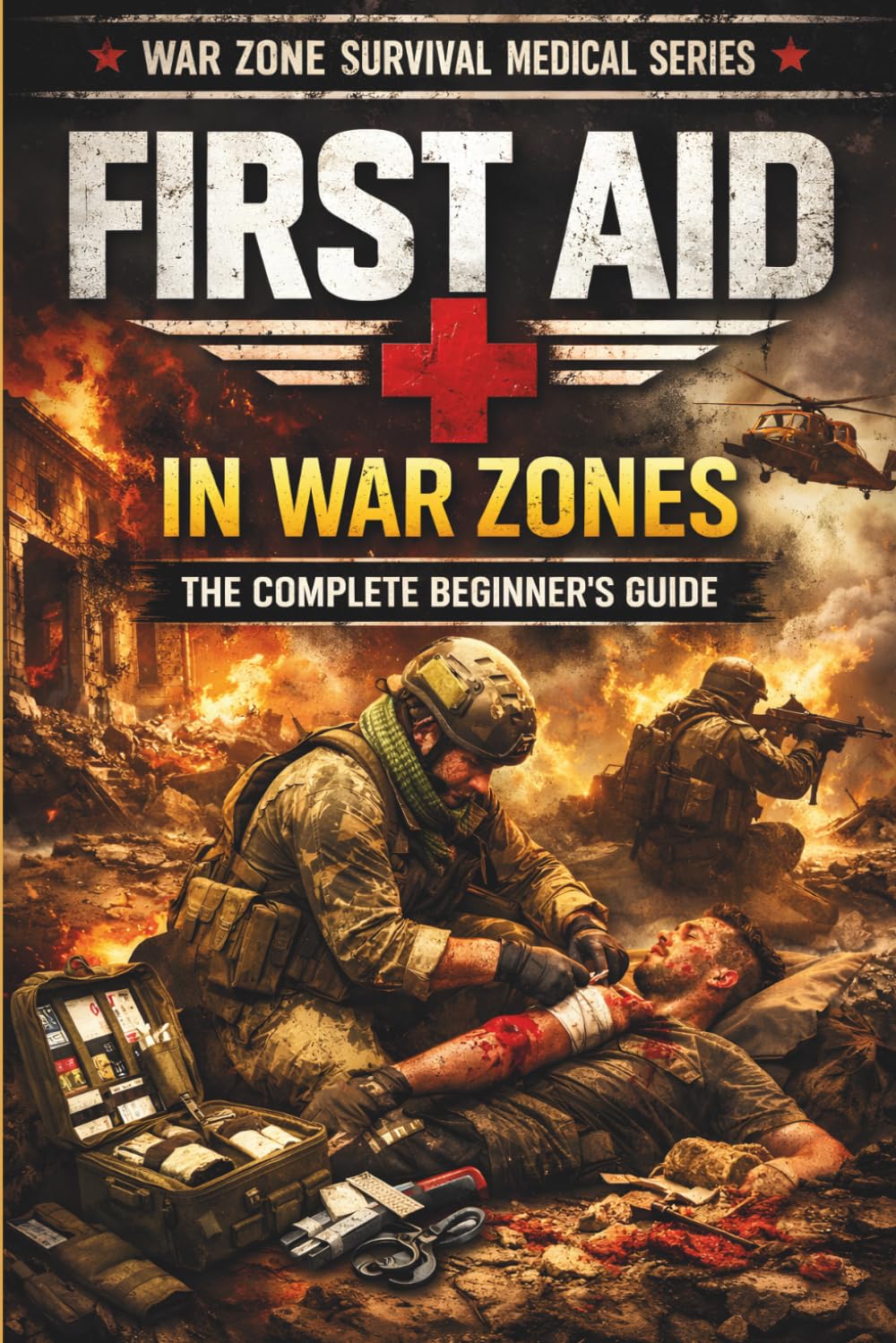 First Aid in War Zones: A Civilian Guide to Emergency Trauma Care, Bleeding Control, and Survival Medicine When Help Is Far Away (War Zone Survival Medical Series)