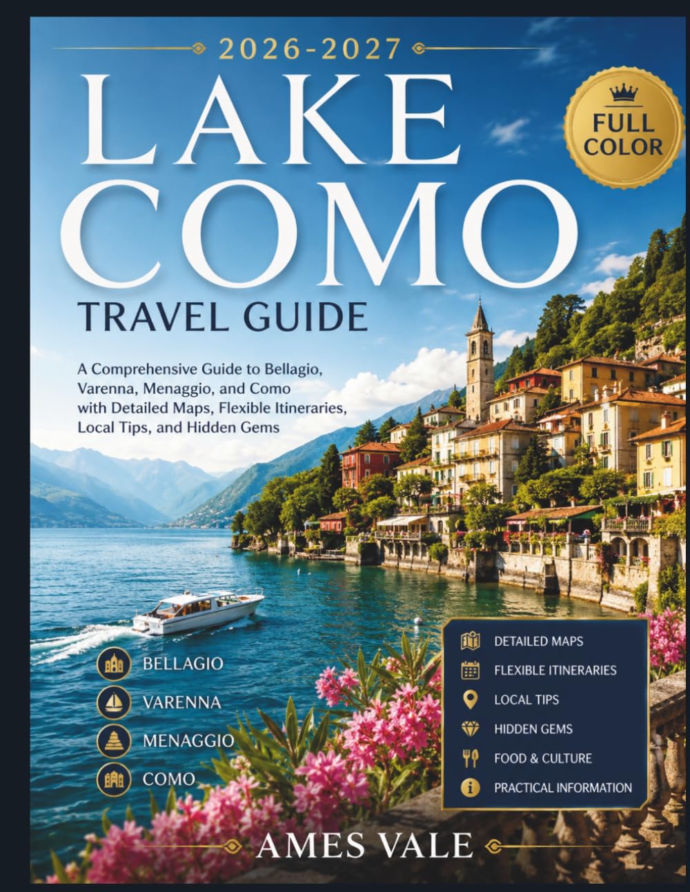 LAKE COMO Travel Guide 2026-2027 (Full Color): A Comprehensive Guide to Bellagio, Varenna, Menaggio, and Como with Detailed Maps, Flexible Itineraries, Local Tips, and Hidden Gems
