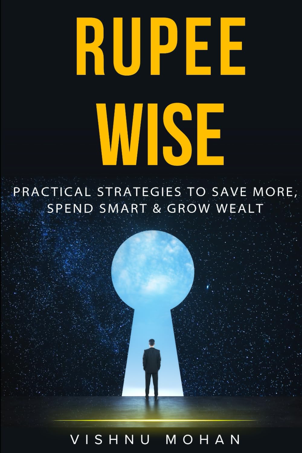 RUPEE WISE: Practical Strategies to Save More, Spend Smart & Grow Wealth