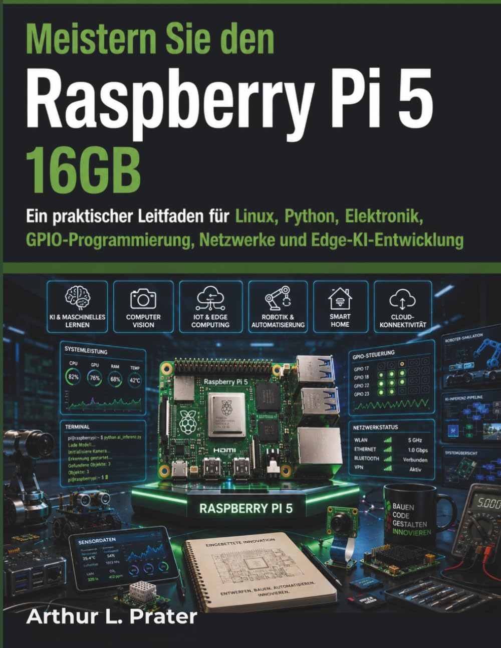 Raspberry Pi 5 16 GB meistern: Ein praktischer Leitfaden zu Linux, Python, Elektronik, GPIO-Programmierung, Netzwerktechnik und Edge-KI-Entwicklung