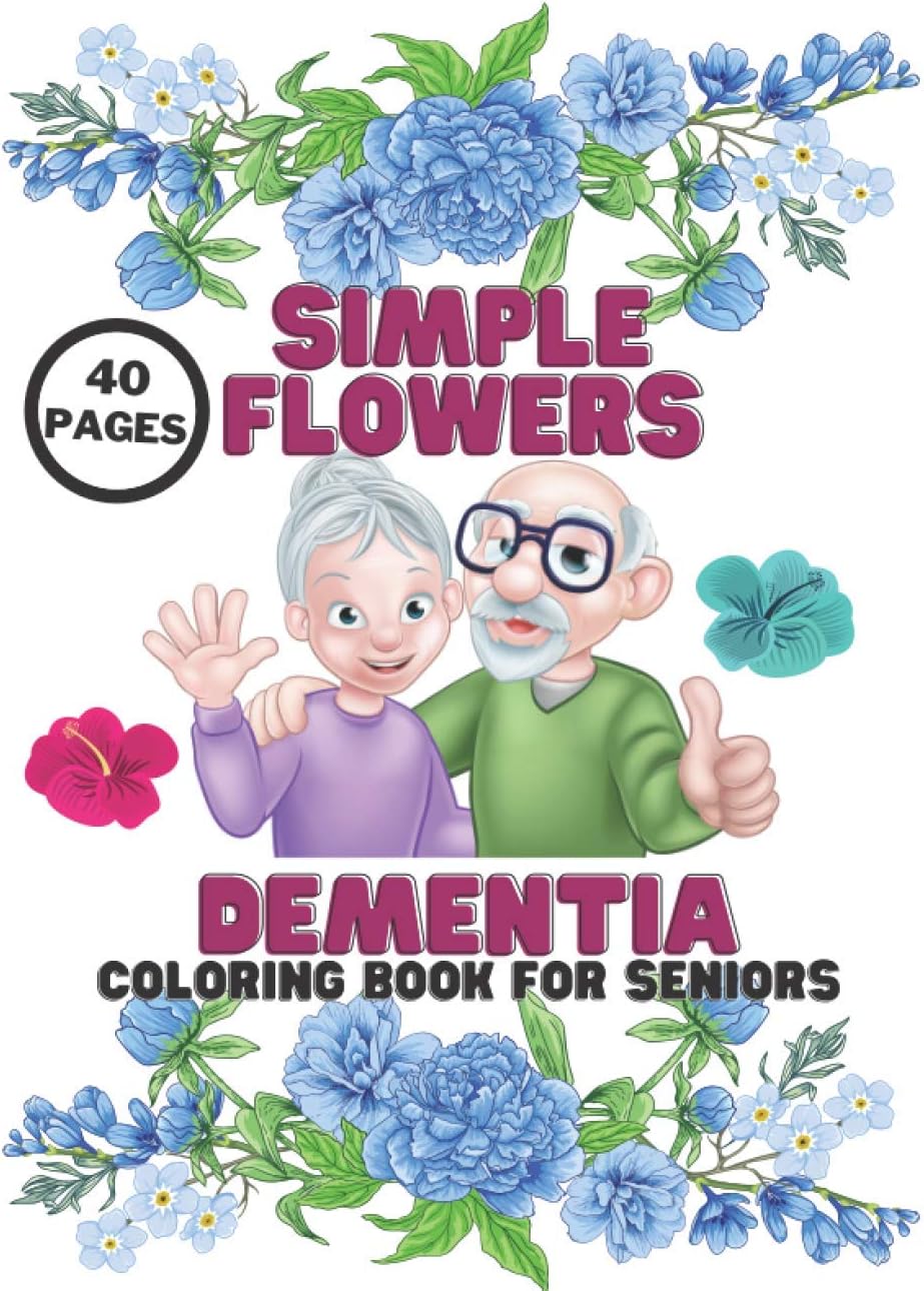 Dementia Simple Flowers Coloring Book For Seniors: Stress Relief, Helping For Patient Of Dementia, Alzheimer’s, Parkinson’s, 40 Pages Relaxation