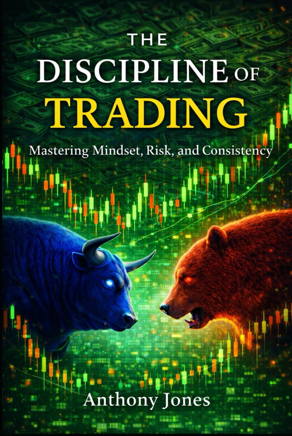THE DISCIPLINE OF TRADING: Mastering Mindset, Risk, and Consistency