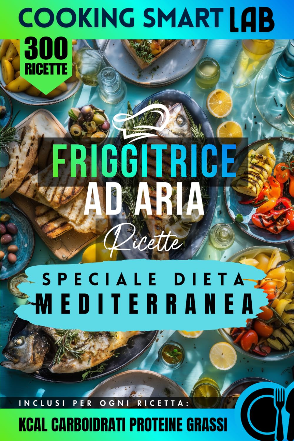 300 Ricette per Friggitrice ad Aria – Speciale Dieta Mediterranea: Piatti mediterranei sani, light e velocissimi con ingredienti semplici, idee ... Collana Completa per una Cucina Intelligente)