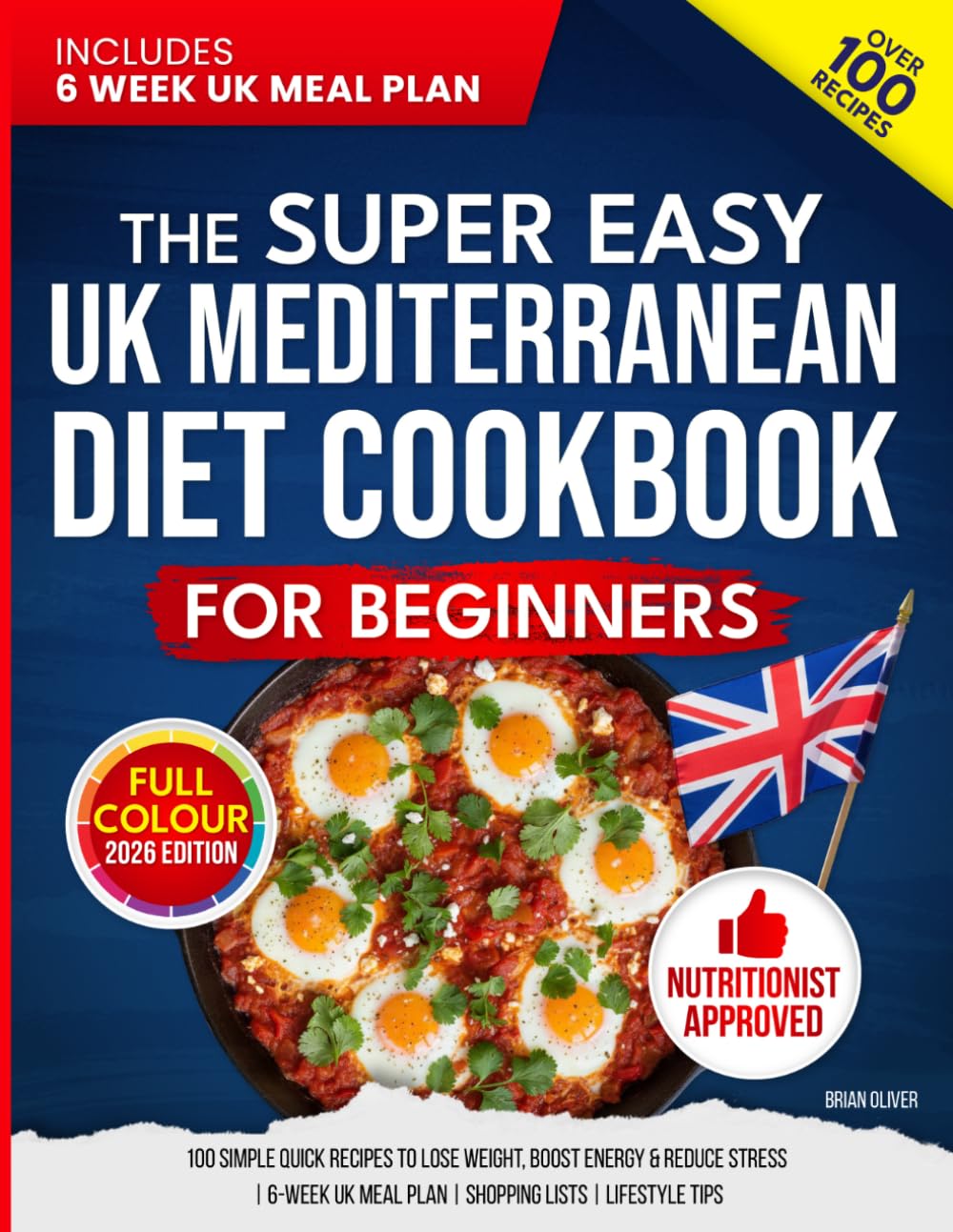 The Super Easy UK Mediterranean Diet Cookbook for Beginners: 100 Simple, Quick Recipes to Lose Weight, Boost Energy & Reduce Stress | 6-Week UK Meal Plan | Shopping Lists | Lifestyle Tips (UK Diet)