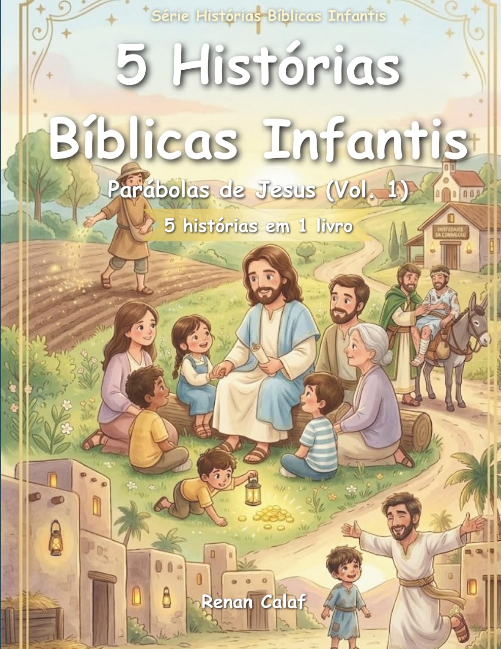 5 Histórias Bíblicas Infantis: Parábolas de Jesus (Vol. 1): Amor, Perdão e Ensinamentos de Jesus para Crianças