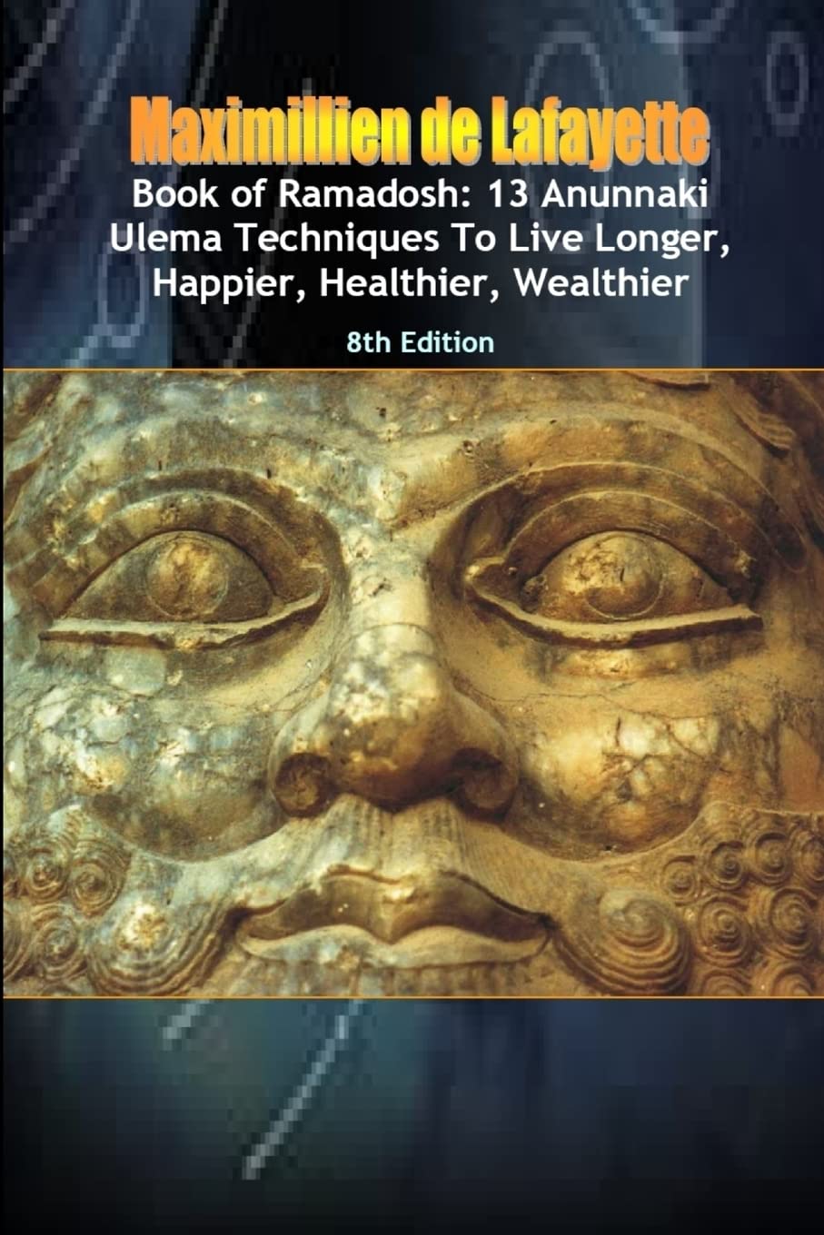 Book of Ramadosh:13 Anunnaki Ulema Techniques To Live Longer,Happier, Healthier,Wealthier.8th Edition