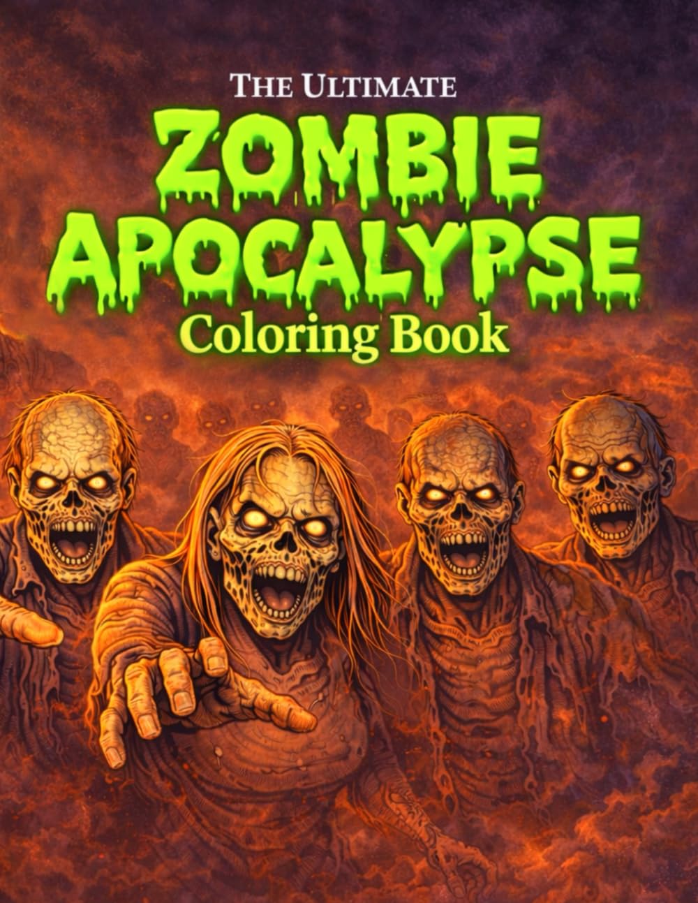 The Ultimate Zombie Apocalypse Coloring Book: Scary Zombie Images for Ages 16+ | Horror Coloring Pages for Teens & Adults Who Love the Undead (The Ultimate Teen & Adult Coloring Series)
