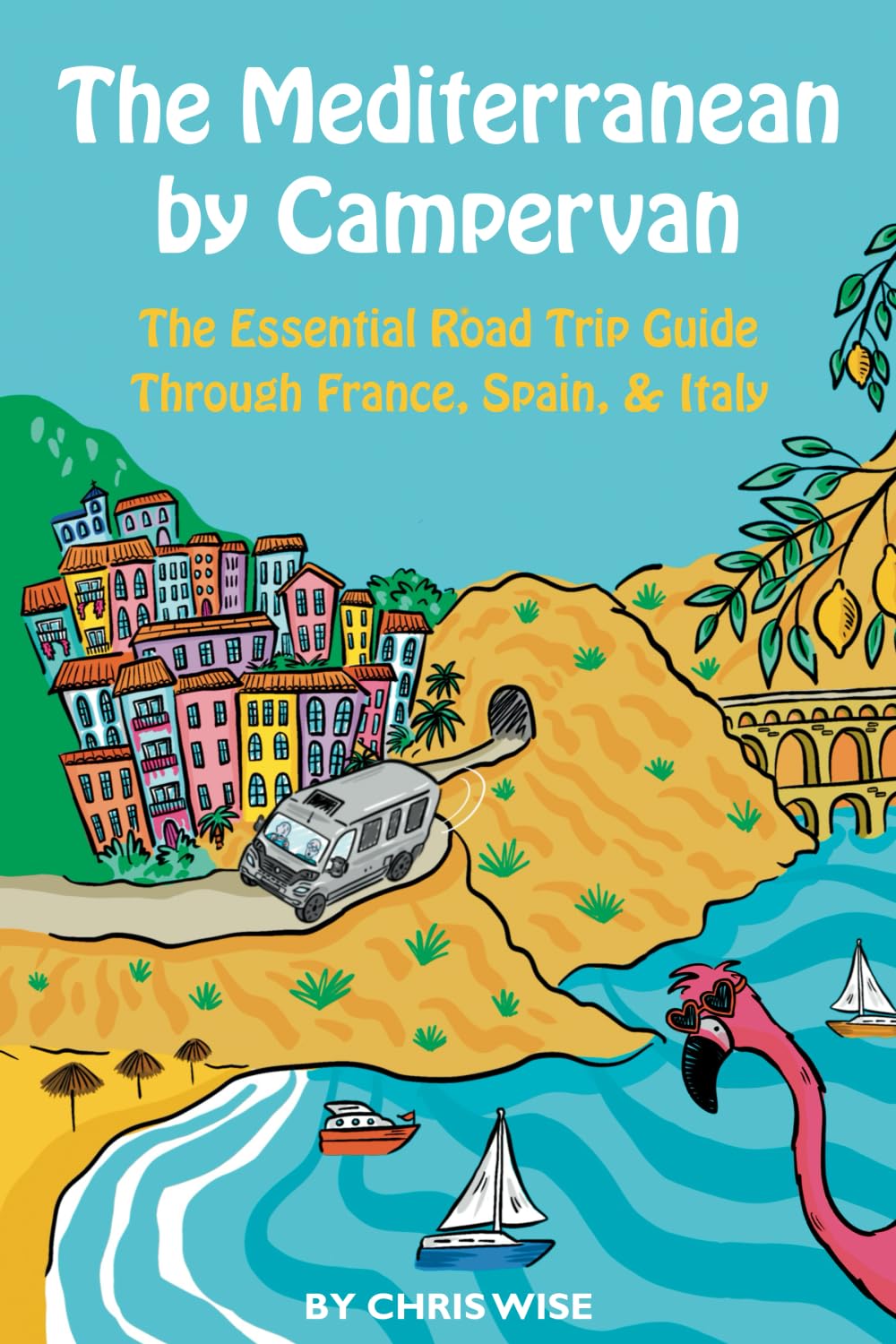 The Mediterranean by Campervan: The Essential Road Trip Guide Through France, Spain and Italy (Europe by Campervan)