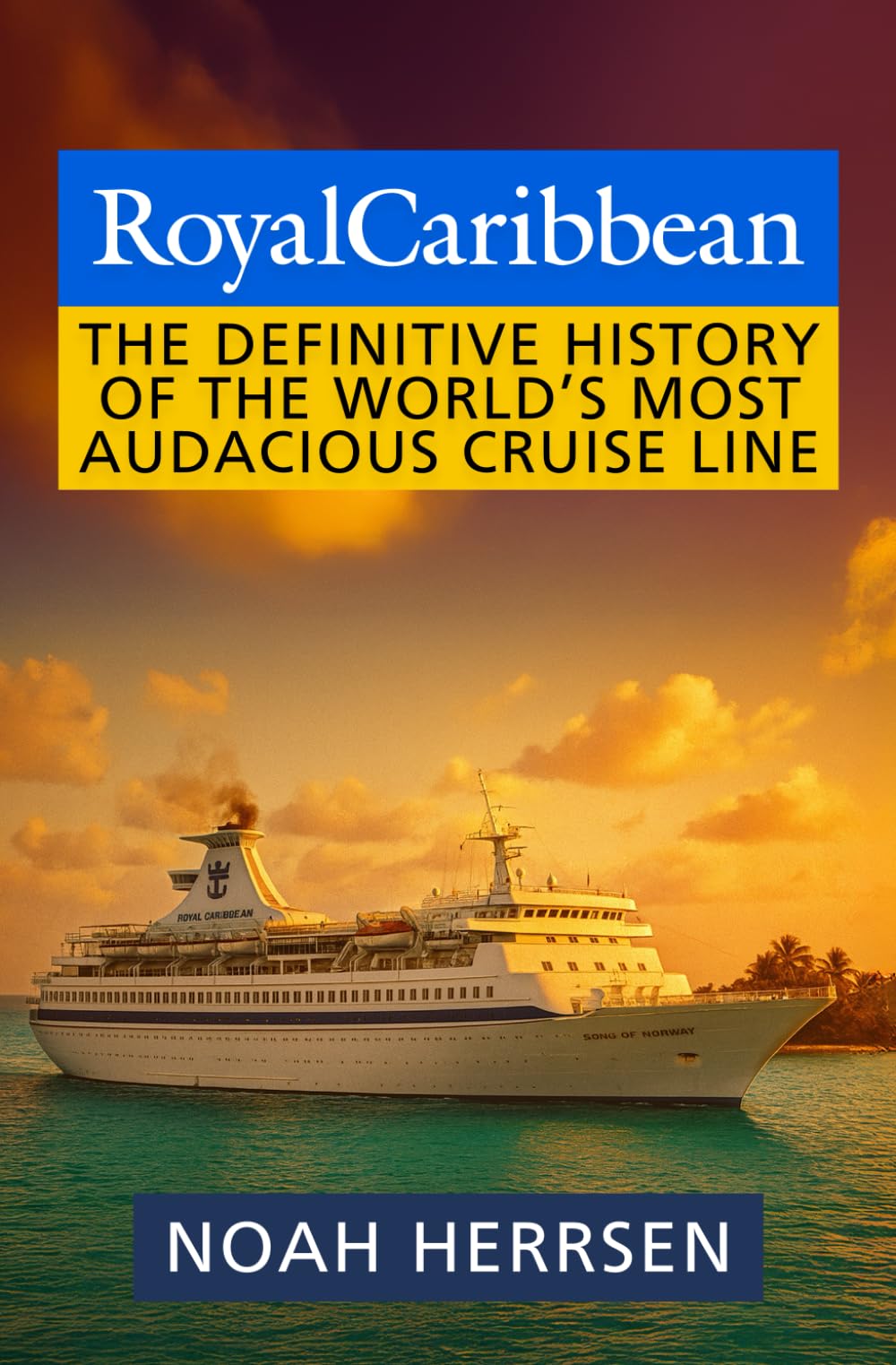 Royal Caribbean: The Definitive History of the World’s Most Audacious Cruise Line