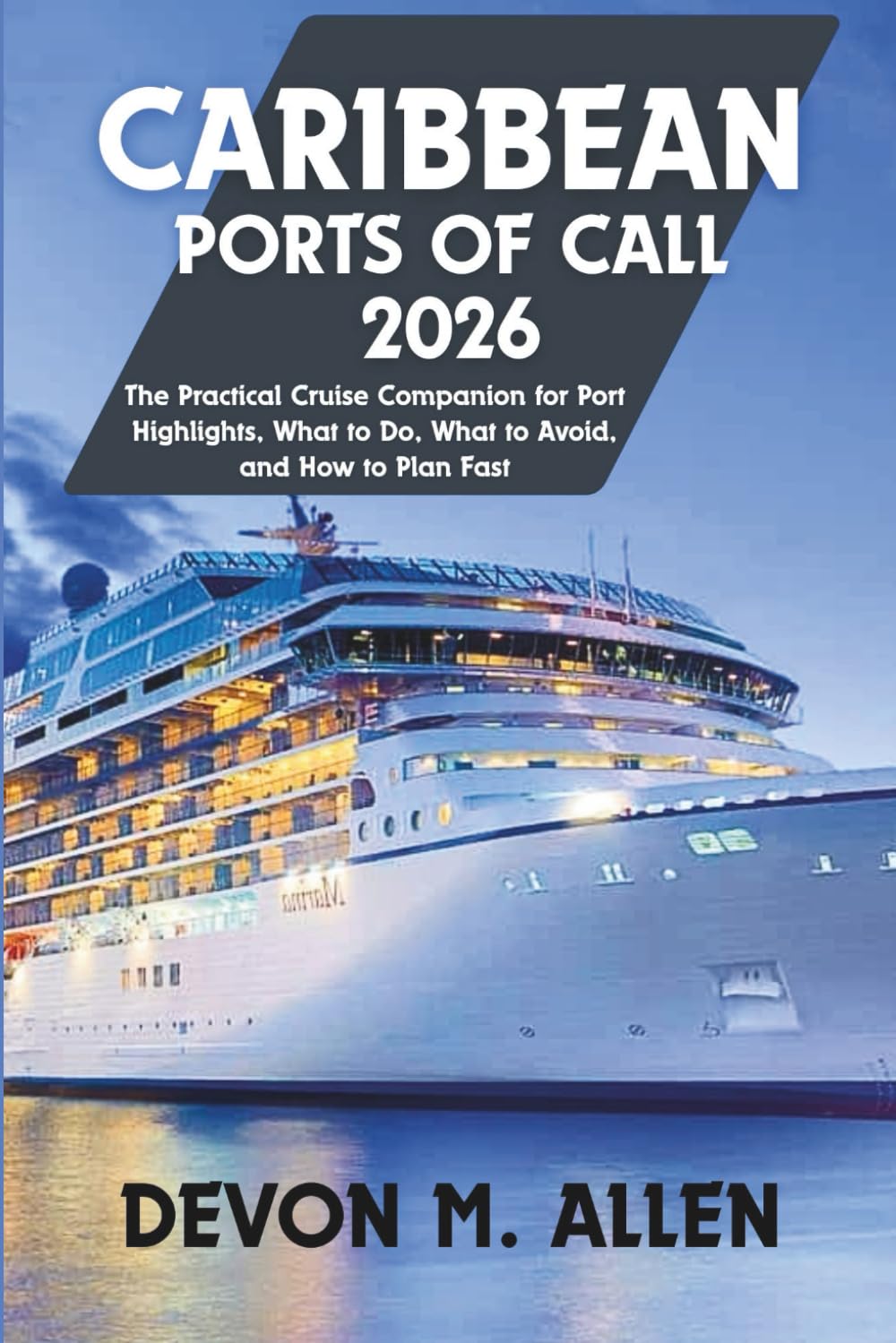 CARIBBEAN PORTS OF CALL 2026: The Practical Cruise Companion for Port Highlights, What to Do, What to Avoid, and How to Plan Fast