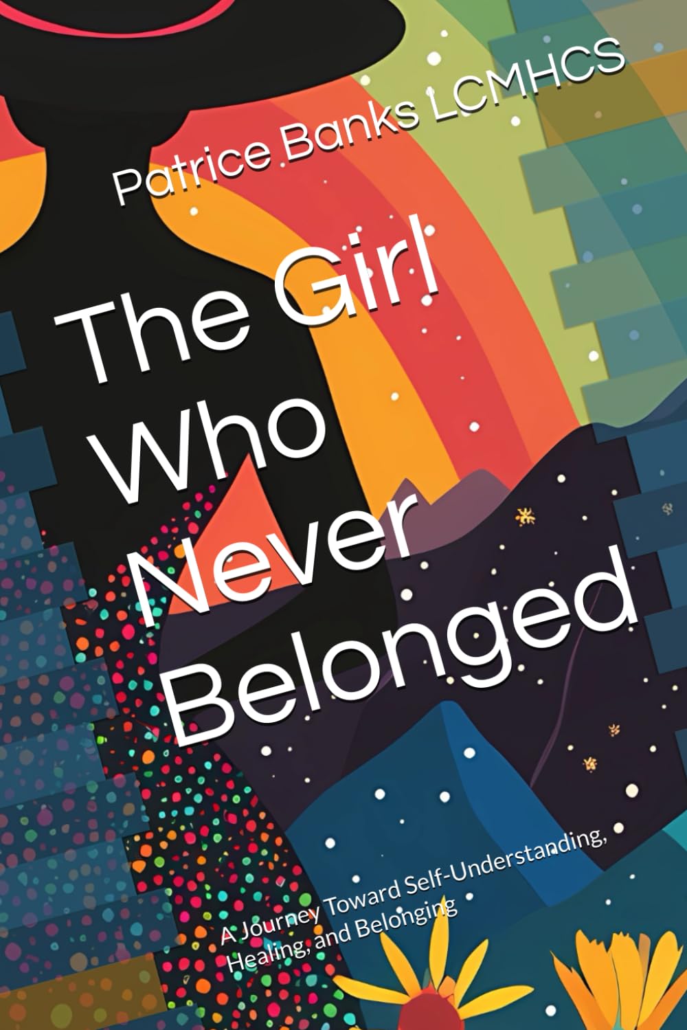 The Girl Who Never Belonged: A Journey Toward Self-Understanding, Healing, and Belonging