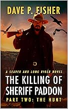 The Killing of Sheriff Paddon: The Hunt: A Western Adventure (A Seaver And Long Rider Western Novel Book 2)