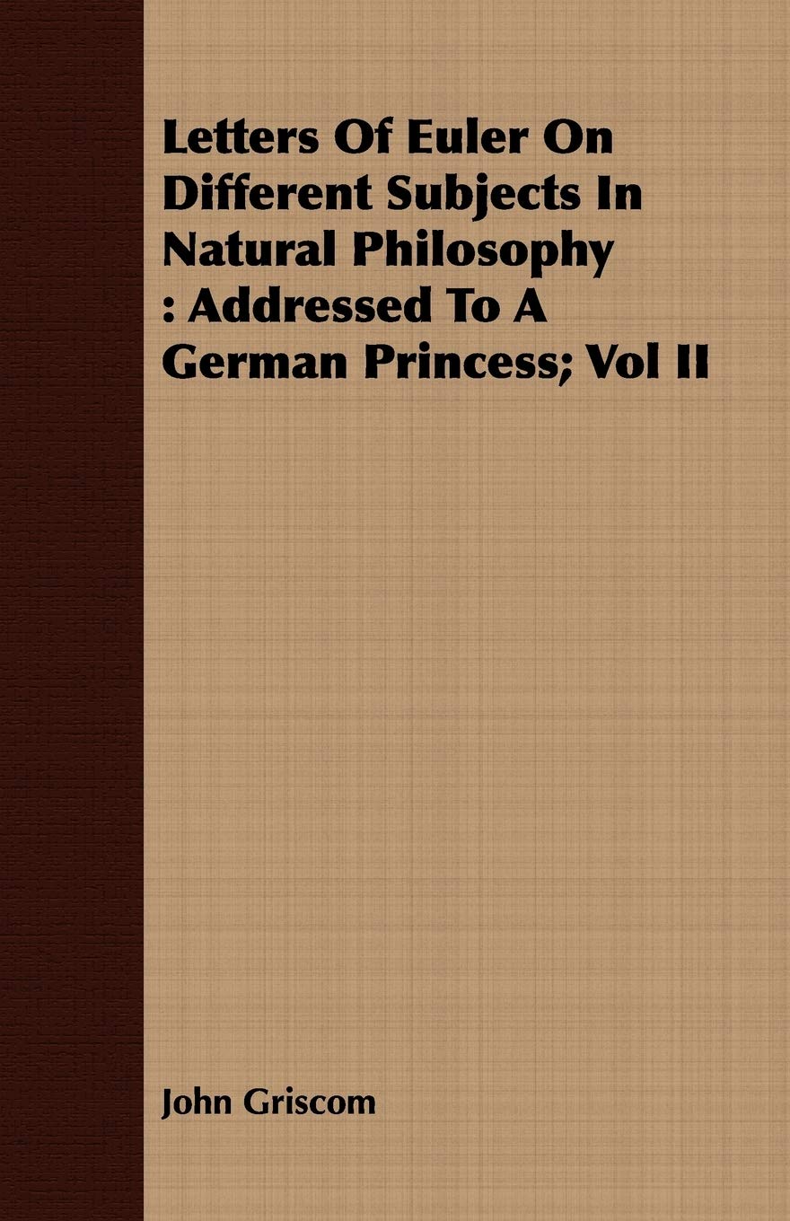 Letters of Euler on Different Subjects in Natural Philosophy: Addressed to a German Princess Paperback – August 25, 2008