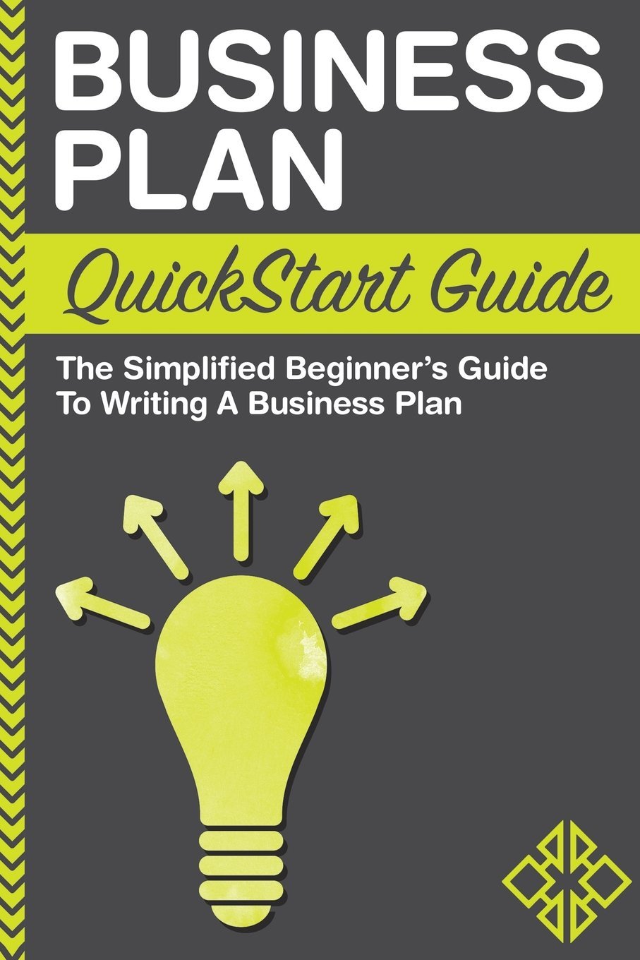 Business Plan: QuickStart Guide - The Simplified Beginner's Guide to Writing a Business Plan