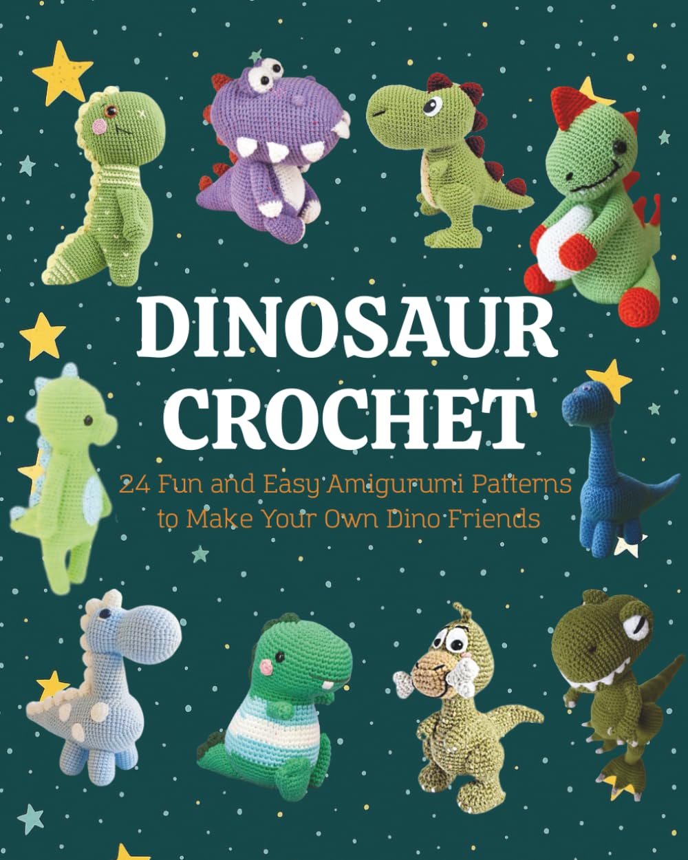 Dinosaur Crochet: 24 Fun and Easy Amigurumi Patterns to Make Your Own Dino Friends
