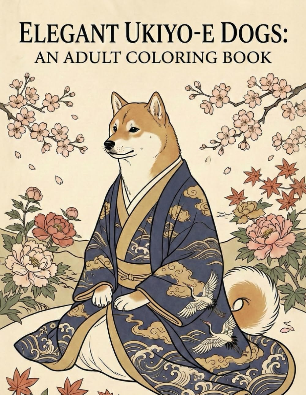The Art of Ukiyo-e: Sophisticated Dogs in Kimono: An Intricate Adult Coloring Book Featuring Elegant Japanese Woodblock Style Illustrations, Refined Floral Patterns, and Serene Canine Portraits