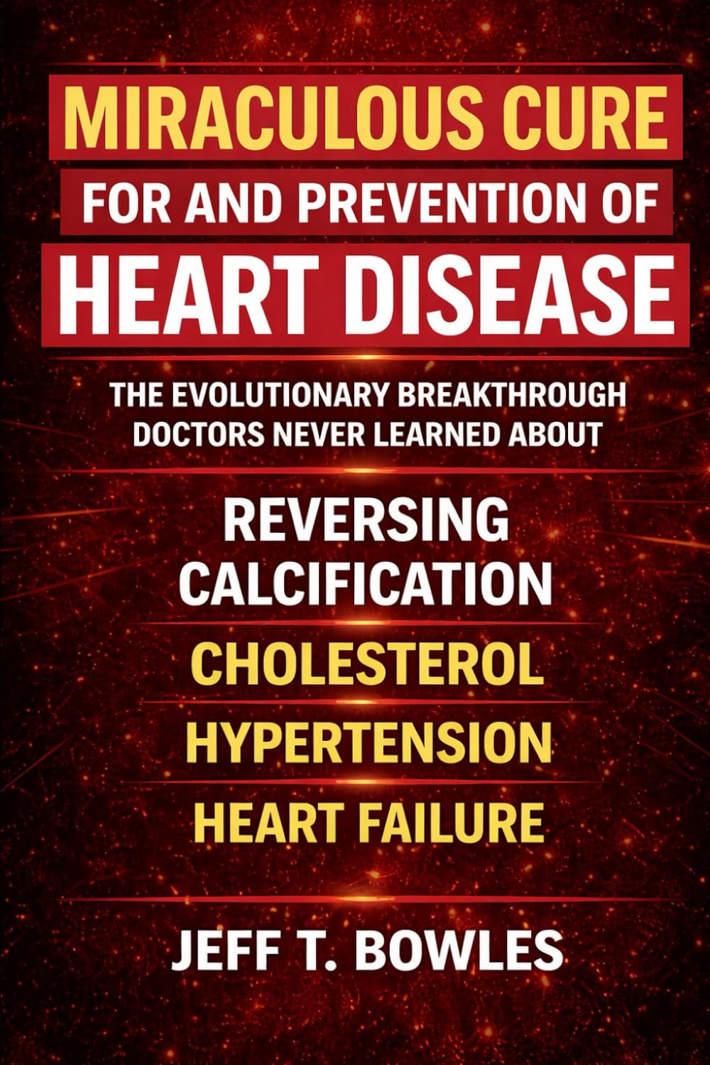 The Miraculous Cure for and Prevention of Heart Disease The Evolutionary Breakthrough Doctors Never Learned About Reversing Calcification, Cholesterol, Hypertension — and Heart Failure