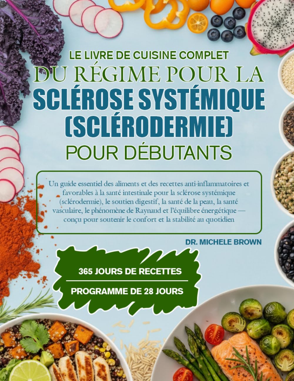LE LIVRE DE CUISINE COMPLET DU RÉGIME POUR LA SCLÉROSE SYSTÉMIQUE (SCLÉRODERMIE) POUR DÉBUTANTS: Un guide essentiel des aliments et des recettes ... sclérose systémique (sclérodermie), le so...