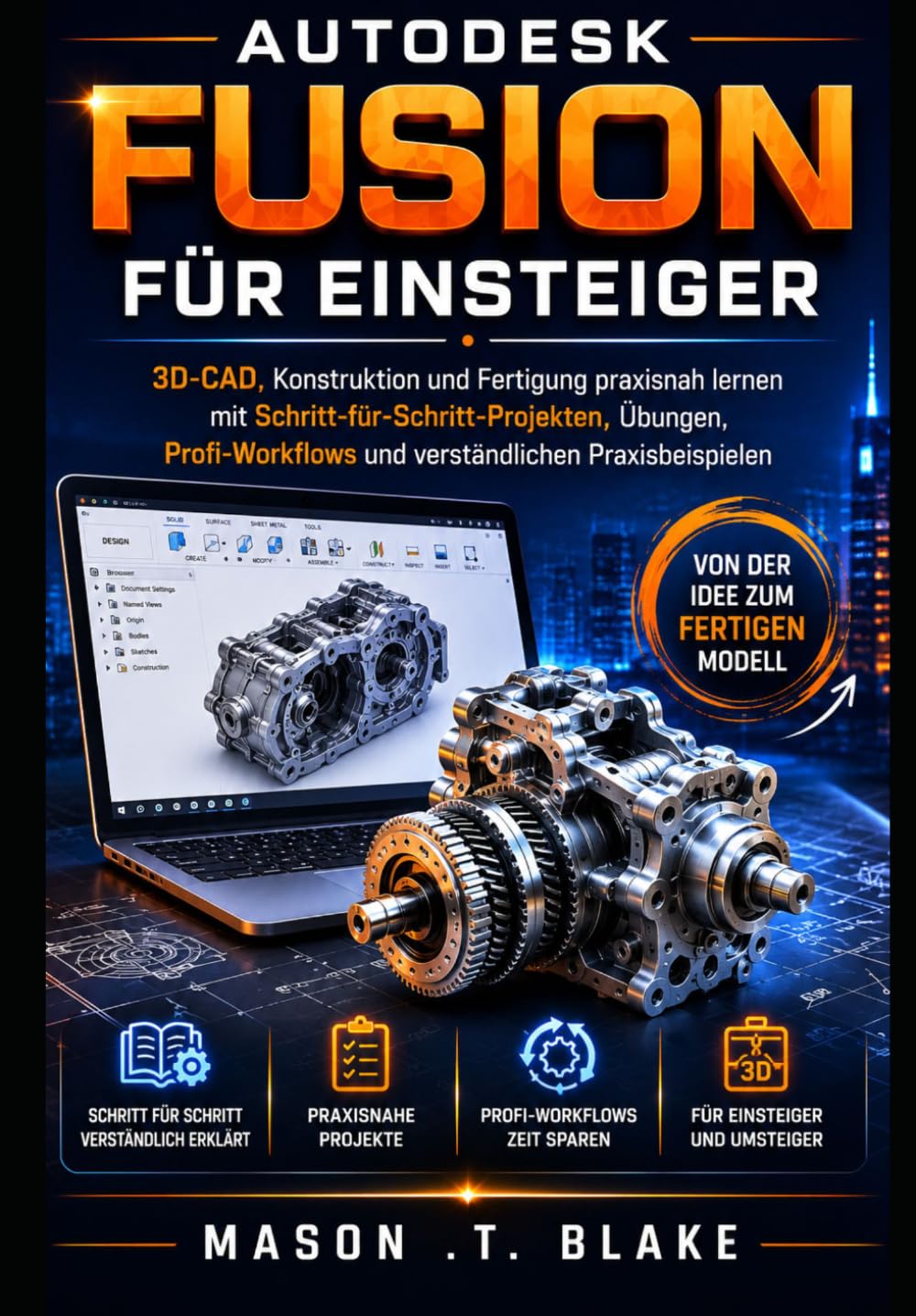 Autodesk Fusion für Einsteiger: 3D-CAD, Konstruktion und Fertigung praxisnah lernen mit Schritt-für-Schritt-Projekten, Übungen, Profi-Workflows und verständlichen Praxisbeispielen