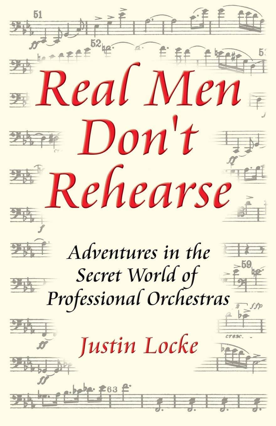 Real Men Don't Rehearse: Adventures in the Secret World of Professional Orchestras Paperback – January 16, 2012