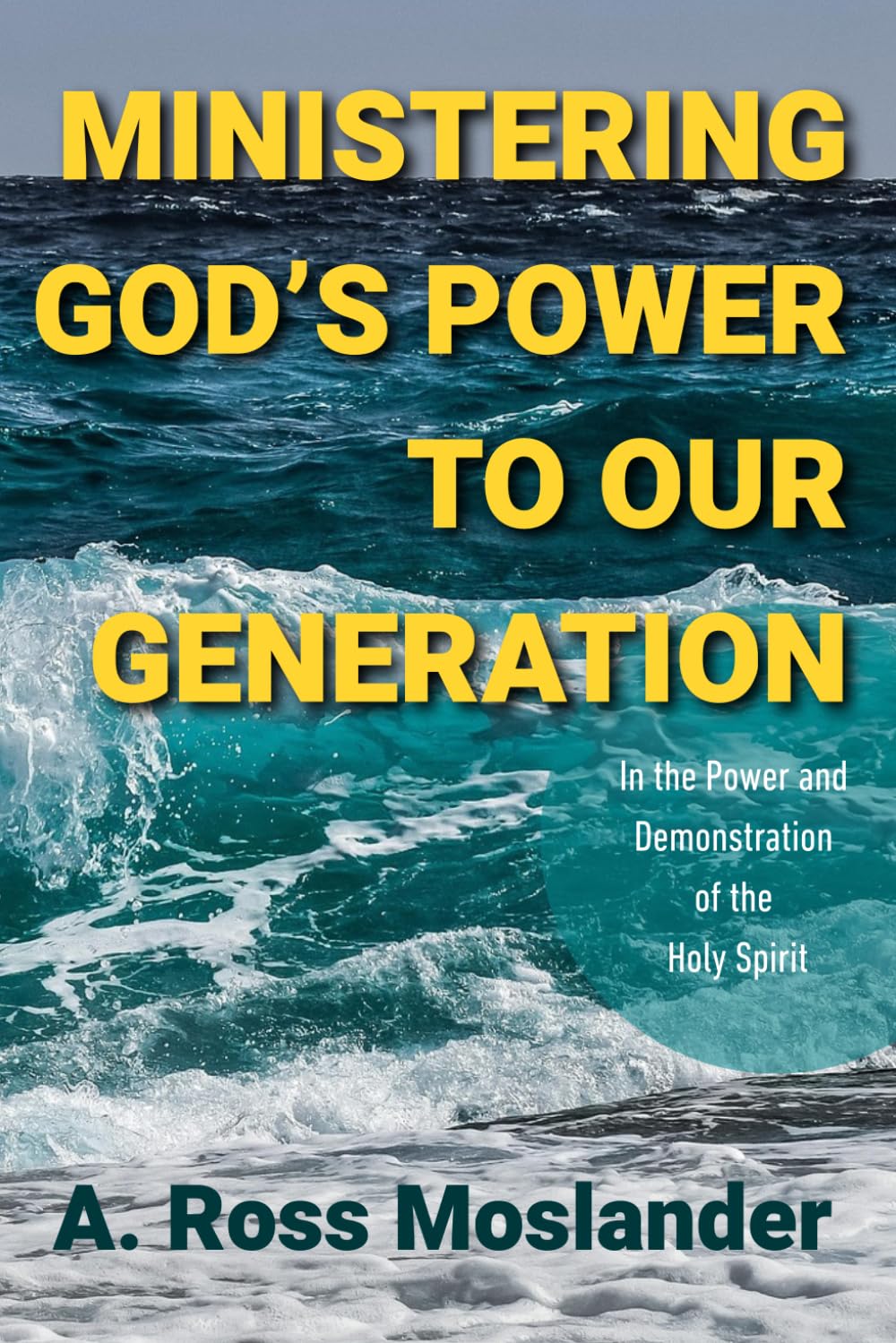 Ministering God's Power to Our Generation: In the power and demonstration of the Holy Spirit