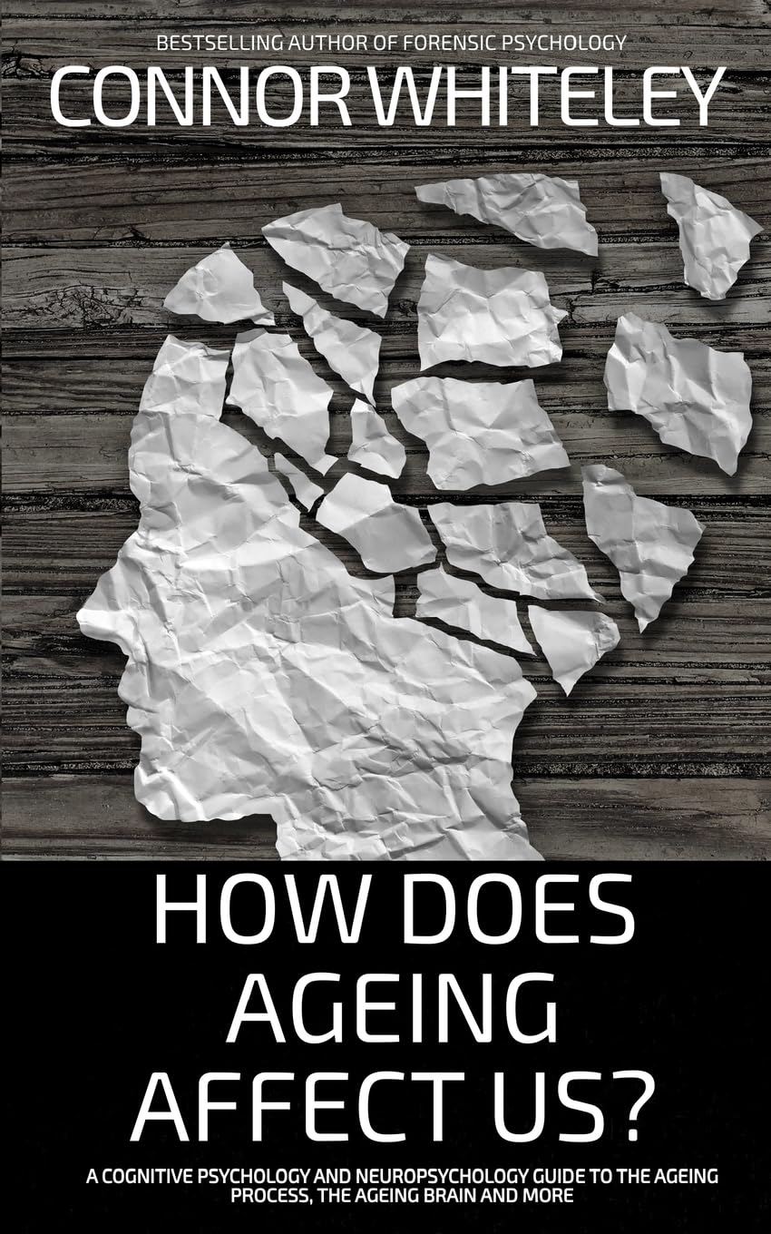 How Does Ageing Affect Us?: A Cognitive Psychology and Neuropsychology Guide To The Ageing Process, The Ageing Brain and More (Introductory)