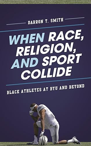 When Race, Religion, and Sport Collide: Black Athletes at BYU and Beyond (Perspectives on a Multiracial America)