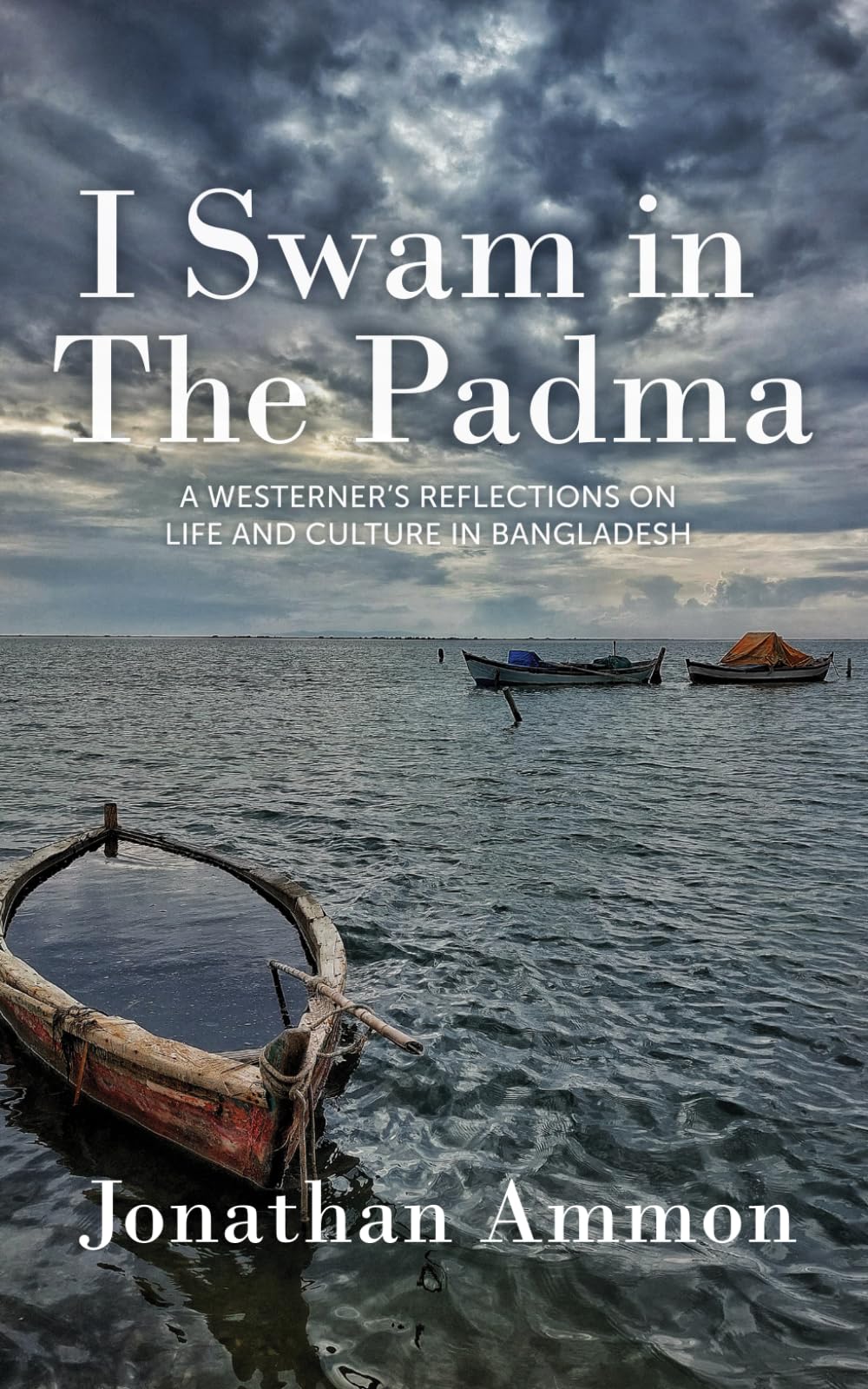 I Swam in the Padma: A Westerner's Reflections on Life and Culture in Bangladesh