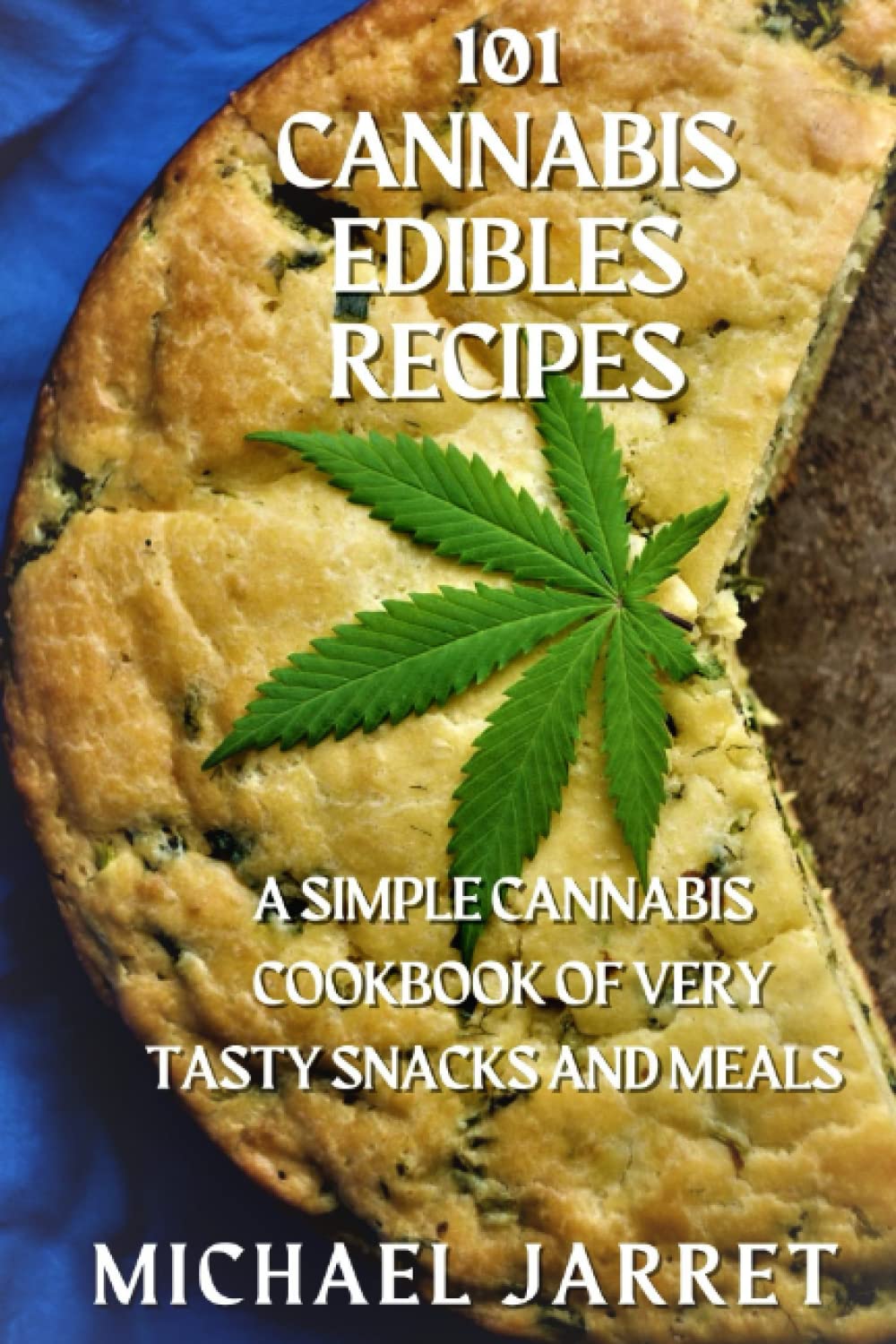 101 CANNABIS EDIBLES RECIPES: A SIMPLE CANNABIS COOKBOOK OF VERY TASTY SNACKS AND MEALS