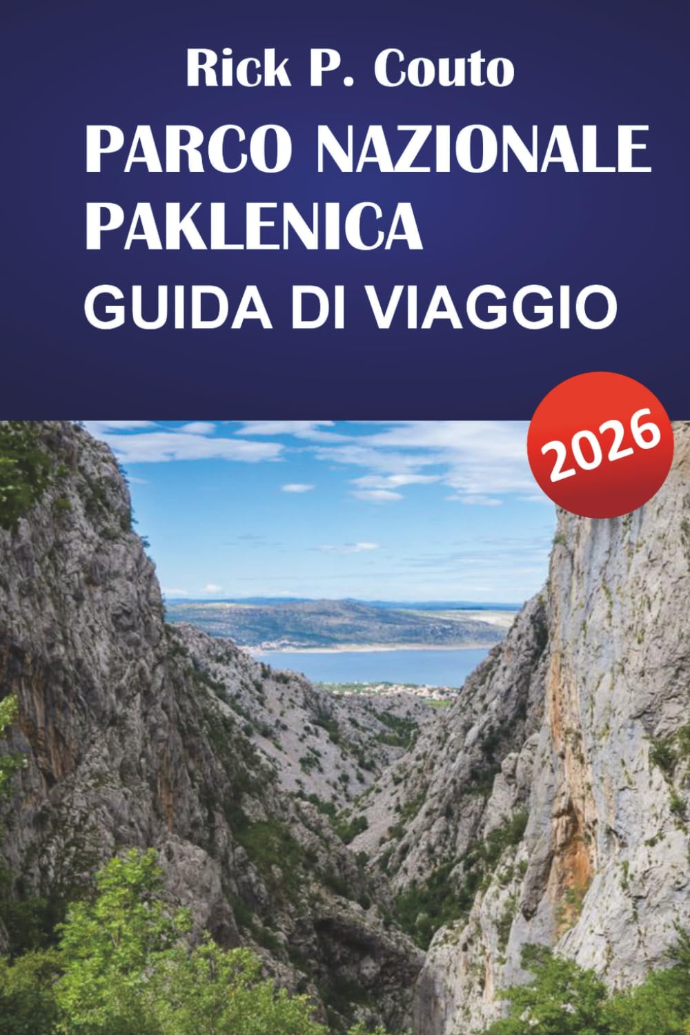 PARCO NAZIONALE PAKLENICA GUIDA DI VIAGGIO 2026: Scopri sentieri escursionistici, osservazione della fauna selvatica, cucina locale e consigli per la ... del viaggio nella tua avventura in Croazia