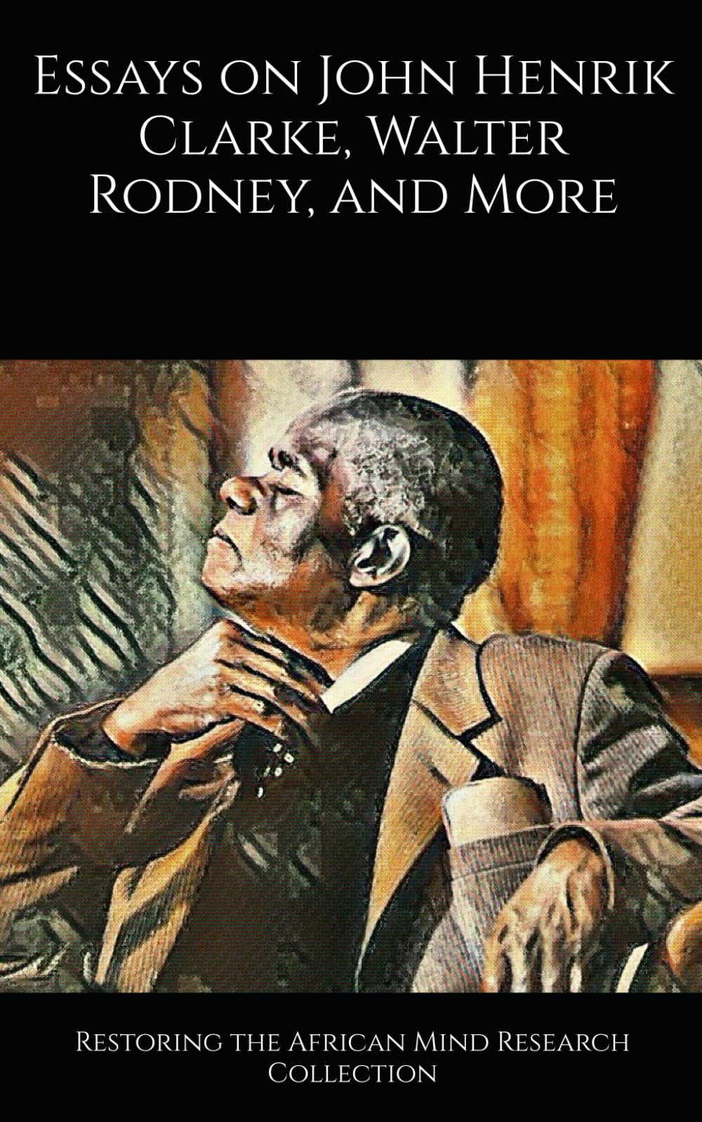 Essays on John Henrik Clarke, Walter Rodney, and More (The John Henrik Clarke collection)