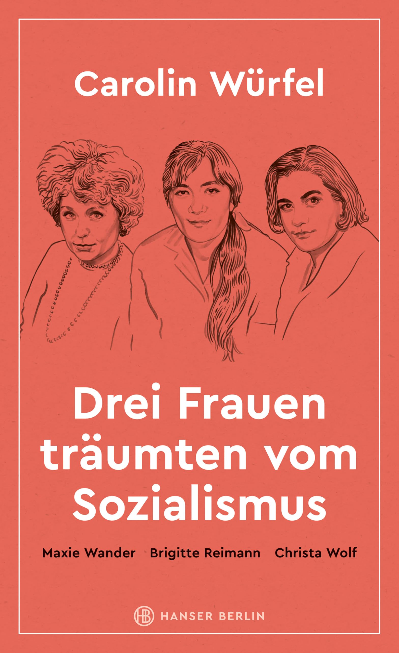 Drei Frauen träumten vom Sozialismus: Maxie Wander, Brigitte Reimann, Christa Wolf