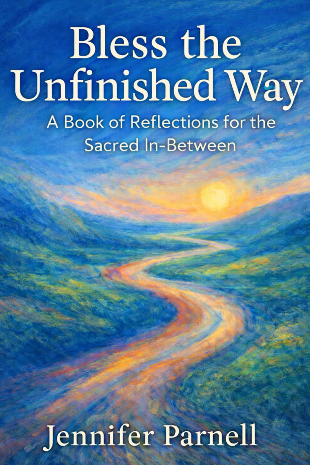 Bless the Unfinished Way: Prayers and Reflections for the Sacred In-Between