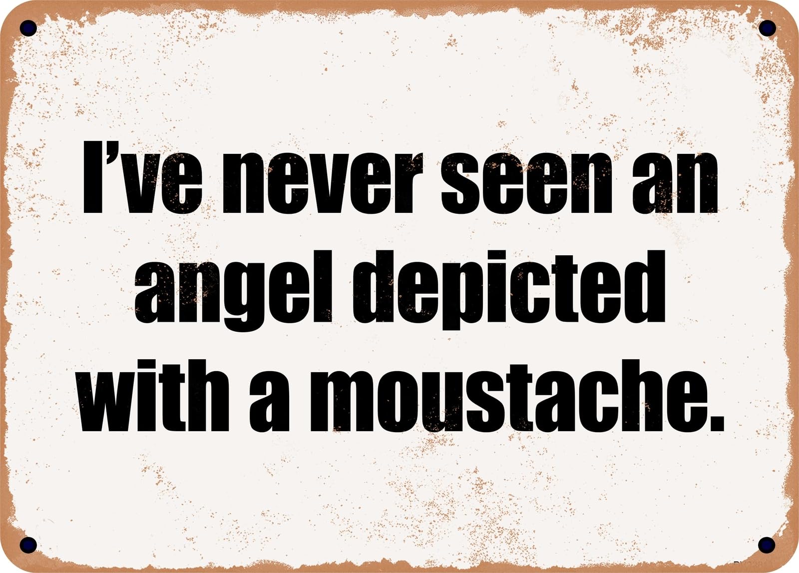 Miaomansenstore Metal Sign - I've Never Seen An Angel Depicted With A Moustache Home Decor