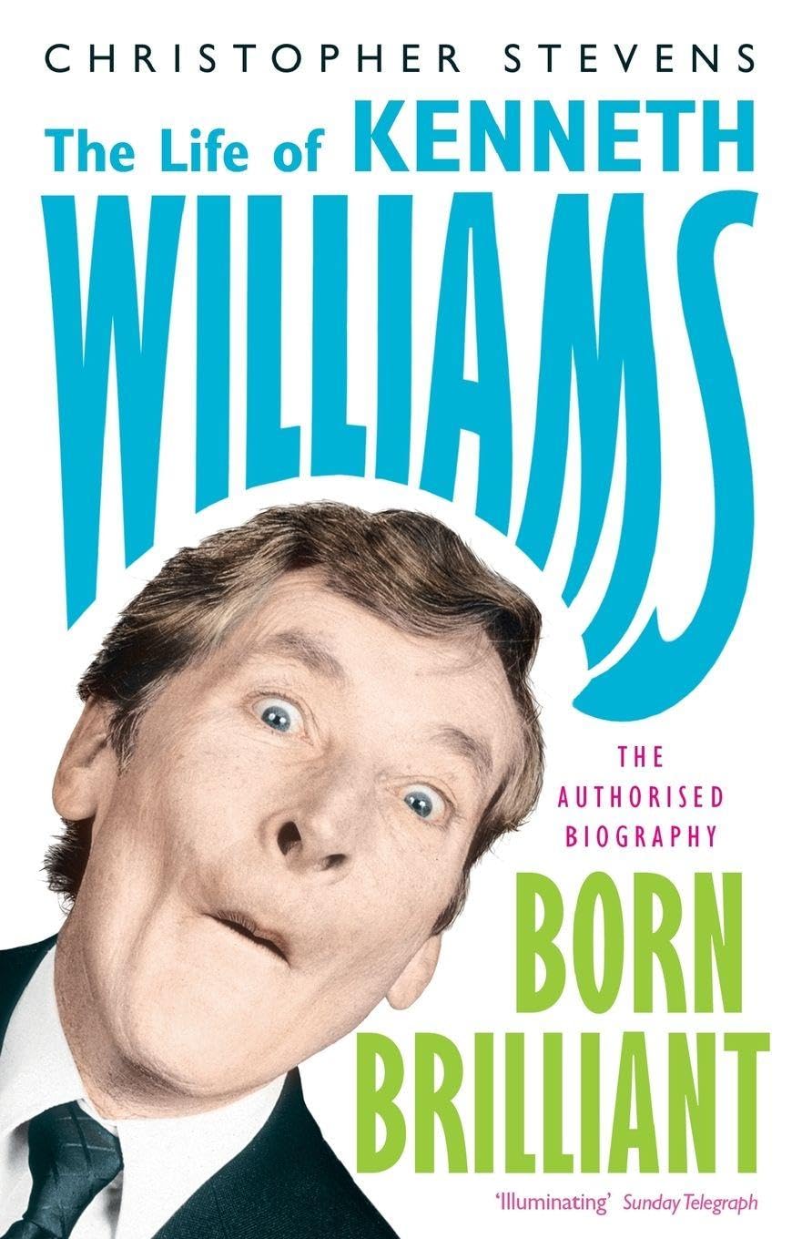 Kenneth Williams: Born Brilliant - The Life of Kenneth Williams By Christopher