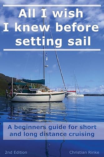 All I wish I knew before setting sail: A practical guide for short and long distance cruising in the digital age: A beginners guide for short and long distance cruising