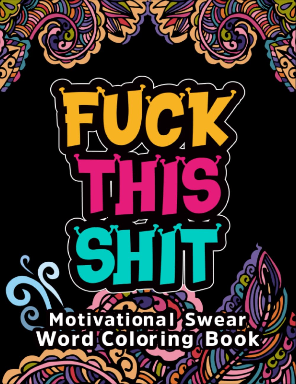 Fuck This Shit Motivational Swear Words Coloring Book: swear words coloring books for adults with relaxing and ... grown-ups! Funny Adult Coloring