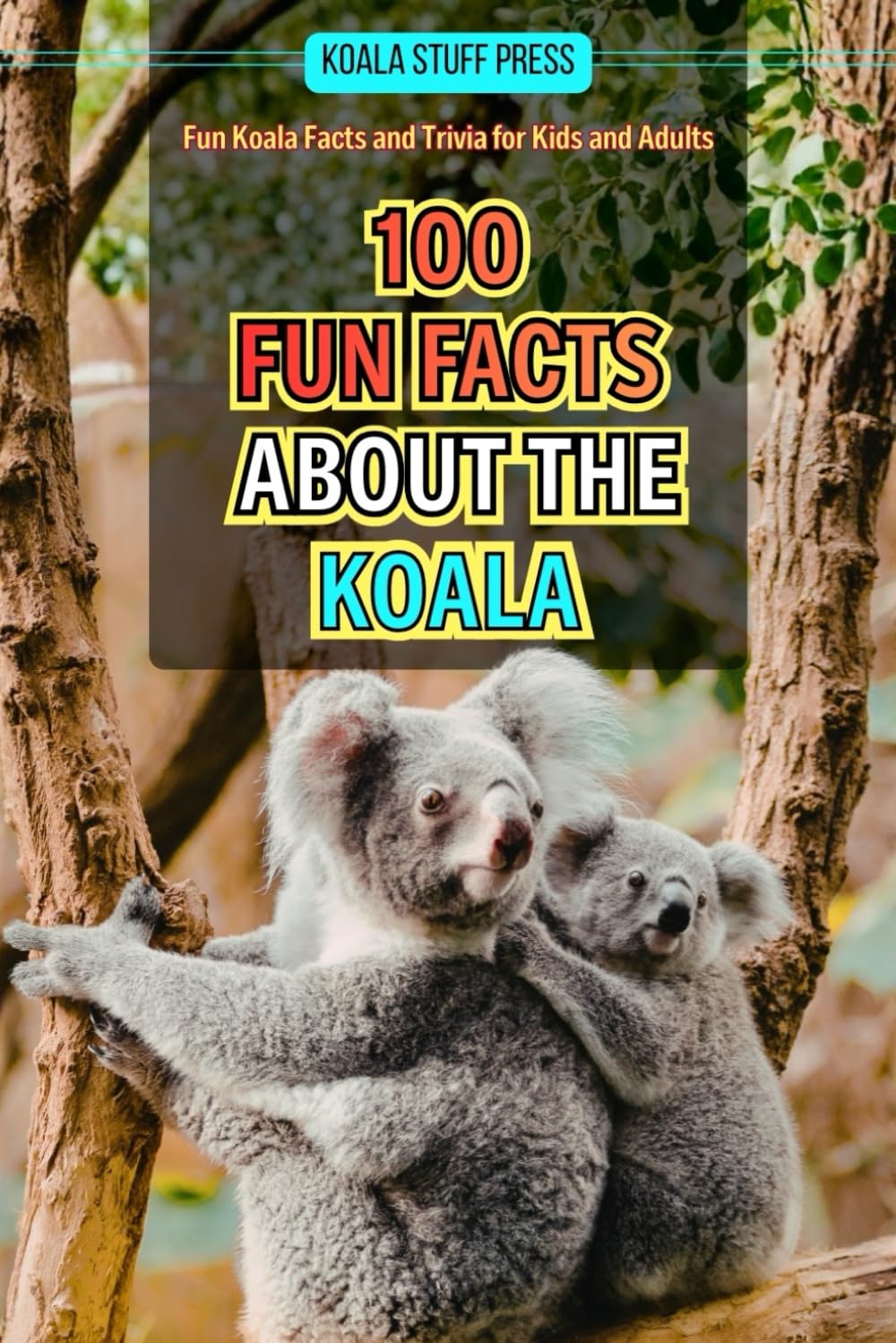 100 Fun Facts About the Koala: Fun Koala Facts and Trivia for Kids and Adults