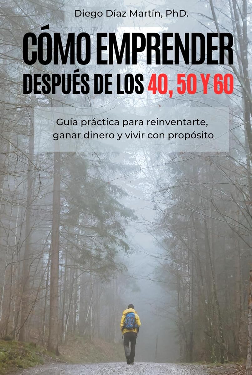 CÓMO EMPRENDER DESPUÉS DE LOS 40, 50 y 60: Guía práctica para reinventarte, ganar dinero y vivir con propósito (Spanish Edition)