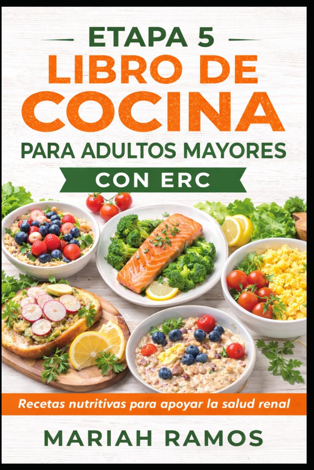 LIBRO DE COCINA ETAPA 5 PARA ADULTOS MAYORES CON ERC: Recetas sencillas y nutritivas para apoyar la salud renal y mejorar la calidad de vida