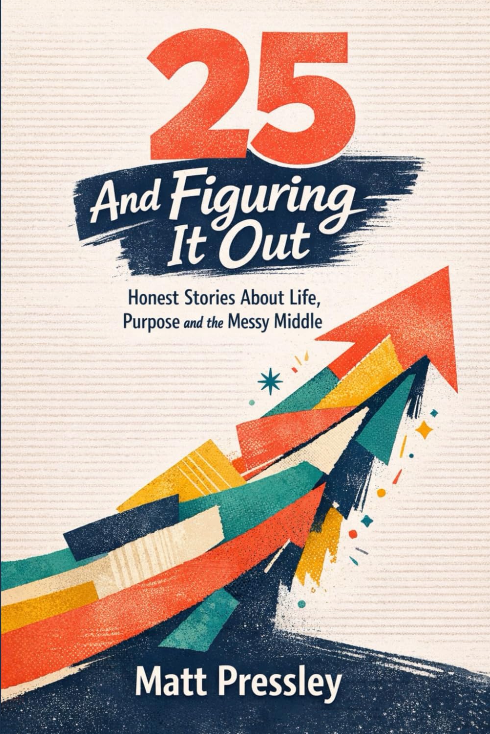 Twenty-five And Figuring It Out: Honest Stories About Life, Purpose and the Messy Middle (Age Boldly)