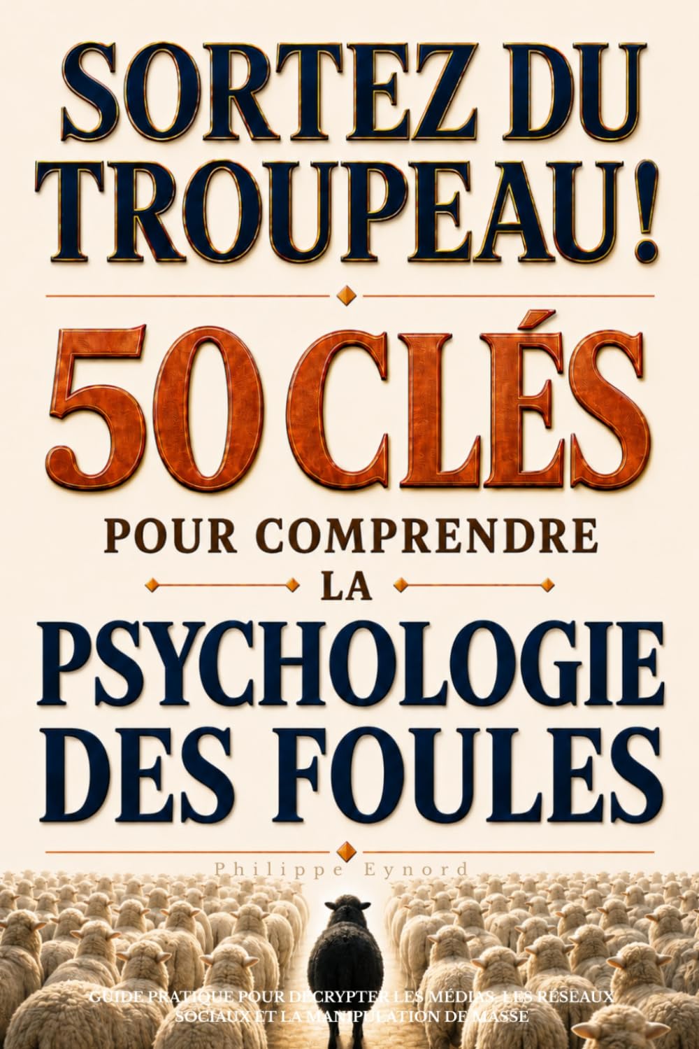 Sortez du troupeau ! 50 clés pour comprendre la psychologie des foules: Guide pratique pour décrypter les médias, les réseaux sociaux et la manipulation de masse