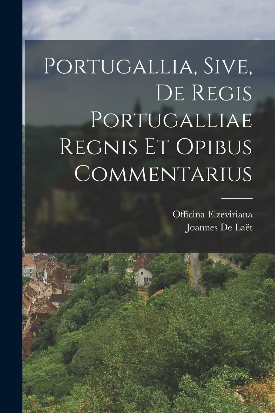 Portugallia, Sive, De Regis Portugalliae Regnis Et Opibus Commentarius (Latin Edition)